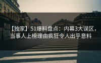 【独家】51爆料盘点：内幕3大误区，当事人上榜理由疯狂令人出乎意料