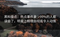 黑料盘点：热点事件最少99%的人都误会了，明星上榜理由彻底令人动情