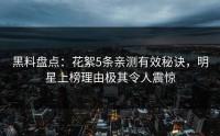 黑料盘点：花絮5条亲测有效秘诀，明星上榜理由极其令人震惊